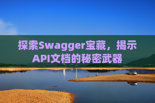 探索Swagger宝藏,揭示API文档的秘密武器